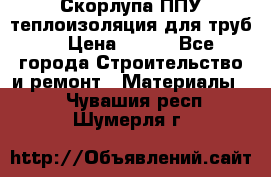 Скорлупа ППУ теплоизоляция для труб  › Цена ­ 233 - Все города Строительство и ремонт » Материалы   . Чувашия респ.,Шумерля г.